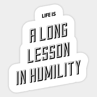 life is a long lesson in humility Sticker